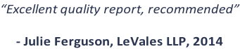 “Excellent quality report, recommended”  - Julie Ferguson, LeVales LLP, 2014